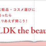 コスメ・化粧品選びに困ったあなたの救世主 LDK the beauty化粧品・コスメの選び方が分からない 化粧品・コスメ選びを失敗したくない プチプラでもデパコスでも、とにかく優秀なコスメを探している